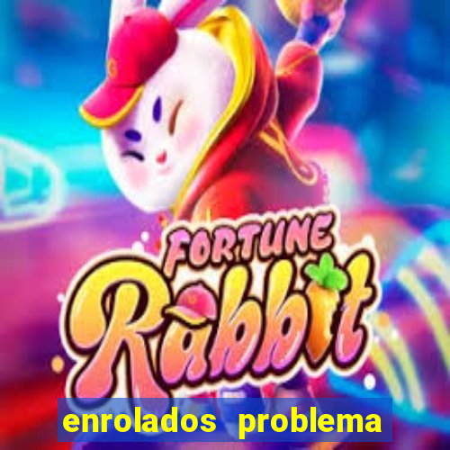 enrolados problema em dobro click jogos